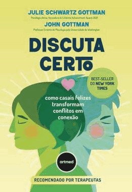 Discuta Certo - Como Casais Felizes Transformam Conflitos Em Conexao