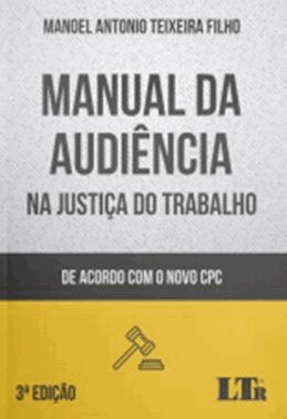 Manual Da Audiencia Na Justica Do Trabalho - De Acordo Com O Novo Cpc - 3 Ed