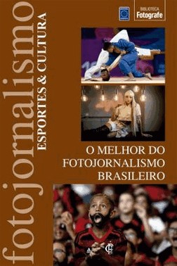 O Melhor Do Fotojornalismo Brasileiro: Esportes E Cultura