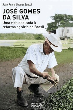 Jose Gomes Da Silva - Uma Vida Dedicada A Reforma Agraria No Brasil
