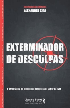 Exterminador De Desculpas - A Importancia De Diferenciar Desculpas De Justificativas