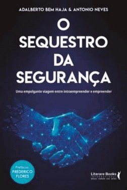 O Sequestro Da Seguranca - Uma Empolgante Viagem Entre Intraempreender E Empreender O Sequestro Da Seguranca - Uma Empolgante Viagem Entre Intraempreender E Empreender