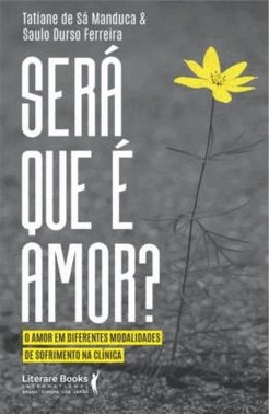 Sera Que e Amor? - O Amor Em Diferentes Modalidades De Sofrimento Na Clinica