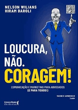Loucura, Nao. Coragem! - Comunicacao E Marketing Para Advogados (E Para Todos)