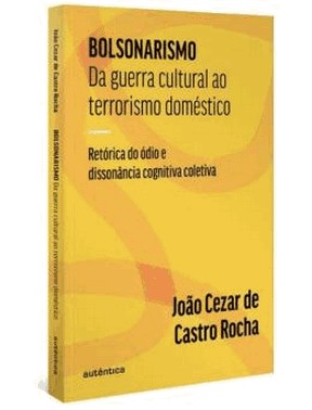 Bolsonarismo - Da Guerra Cultural Ao Terrorismo Domestico