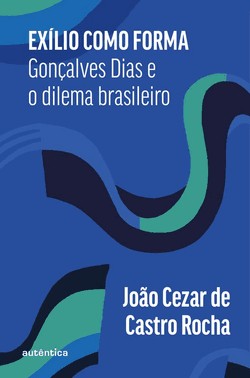 Exilio Como Forma - Goncalves Dias E O Dilema Brasileiro