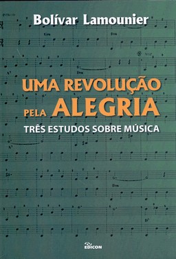 Uma Revolucao Pela Alegria: Tres Estudos Sobre Musica