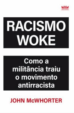Racismo Woke - Como A Militancia Traiu O Movimento