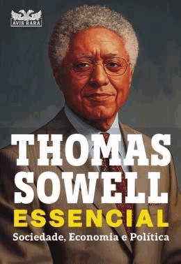 Thomas Sowell Essencial - Vol. 1 - Sociedade, Economia E Politica