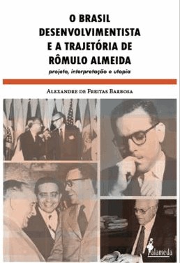 O Brasil Desenvolvimentista E A Trajetoria De Romulo Almeida - Projeto, Interpretacao E Utopia