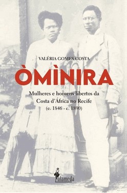 Ominira - Mulheres E Homens Libertos Da Costa D africa No Recife (C. 1846 – C. 1890)