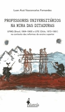Professores Universitarios Na Mira Das Ditaduras - Ufmg (Brasil, 1964-1969) E Ute (Chile, 1973-1981)