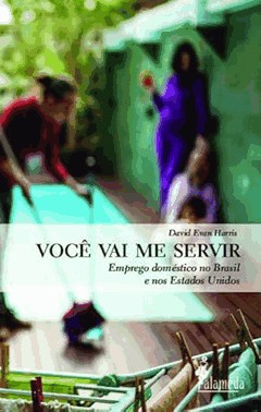 Voce Vai Me Servir: Emprego Domestico No Brasil E Nos Estados Unidos