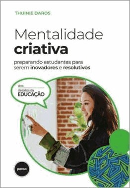 Mentalidade Criativa - Preparando Estudantes Para Serem Inovadores E Resolutivos
