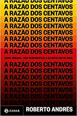 A Razao Dos Centavos - Crise Urbana, Vida Democratica E As Revoltas De 2013