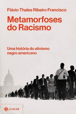 Metamorfoses Do Racismo - Uma Historia Do Ativismo Negro Nos Estados Unidos