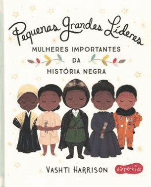 Pequenas Grandes Lideres - Mulheres Importantes Da Historia Negra