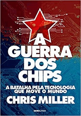 A Guerra Dos Chips - A Batalha Pela Tecnologia Que Move O Mundo