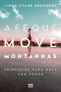 A Fe Que Move Montanhas - Principios Para Orar Com Poder