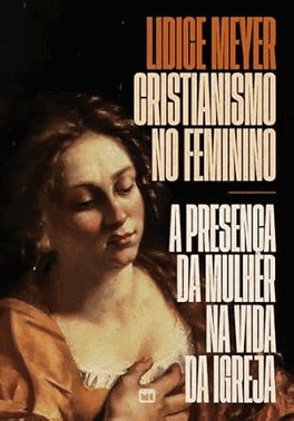 Cristianismo No Feminino - A Presenca Da Mulher Na Vida Da Igreja