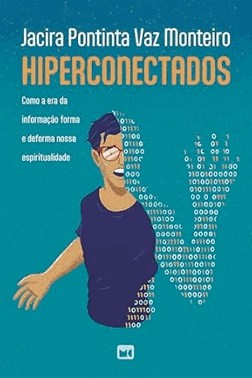 Hiperconectados - Como A Era Da Informacao Forma E Deforma Nossa Espiritualidade