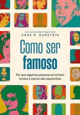 Como Ser Famoso - Por Que Algumas Pessoas Se Tornam icones E Outras Sao Esquecidas