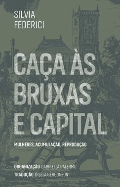 Caca As Bruxas E Capital - Mulheres, Acumulacao, Reproducao