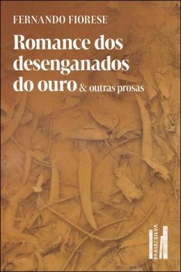 Romance Dos Desenganados Do Ouro & Outras Prosas