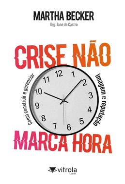 Crise Nao Marca Hora - Como Construir E Gerenciar Imagem E Reputacao