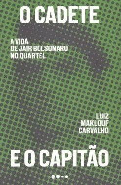 O Cadete E O Capitao: A Vida De Jair Bolsonaro No Quartel
