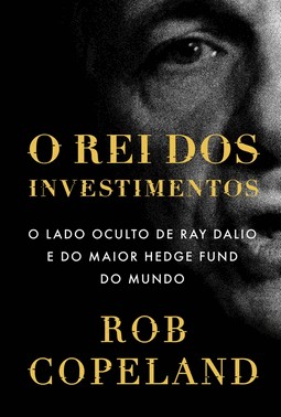 O Rei Dos Investimentos: O Lado Oculto De Ray Dalio E Do Maior Hedge Fund Do Mundo