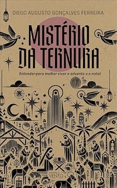 Misterio Da Ternura: Entender Para Melhor Viver O Advento E O Natal