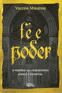 Fe E Poder: A Historia Do Cristianismo Antigo E Medieval