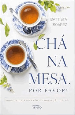 Cha Na Mesa, Por Favor!: Pontos De Reflexao E Conviccao De Fe