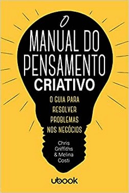 O Manual Do Pensamento Criativo: O Guia Para Resolver Problemas Nos Negocios
