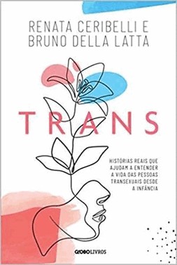 Trans - Historias Reais Que Ajudam A Entender A Vida Das Pessoas Transexuais Desde A Infancia