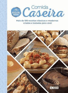 Comida Caseira - Mais De 100 Receitas Classicas E Modernas Criadas E Testadas Para Voce