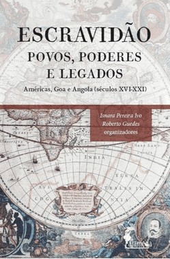 Escravidao - Povos, Poderes E Legados - Americas, Goa E Angola (Seculos Xvi - Xxi)