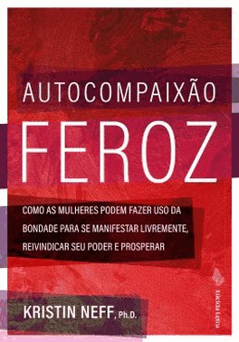 Autocompaixao Feroz - Como As Mulheres Podem Fazer Uso Da Bondade Para Se Manifestar Livremente, Rei Autocompaixao Feroz - Como As Mulheres Podem Fazer Uso Da Bondade Para Se Manifestar Livremente, Rei