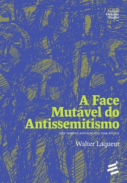 A Face Mutavel Do Antissemitismo - Dos Tempos Antigos Aos Dias Atuais