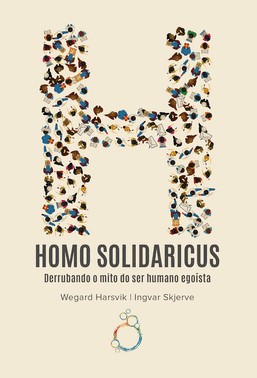 Homo Solidaricus - Derrubando O Mito Do Ser Humano Egoísta