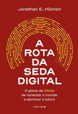 A Rota Da Seda Digital - O Plano Da China De Conectar O Mundo E Dominar O Futuro