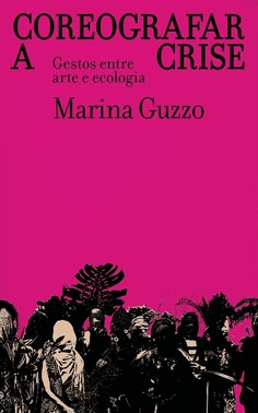 Coreografar A Crise - Gestos Entre Arte E Ecologia