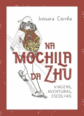 Na Mochila Da Zhu - Viagens, Aventuras, Escolhas