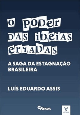O Poder Das Ideias Erradas - A Saga Das Estagnacao Brasileira