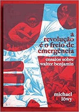 Revolucao e O Freio De Emergencia, A: Ensaios Sobre Walter Benjamin