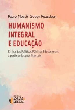 Humanismo Integral E Educacao - Criticas Das Politicas Publicas Educacionais A Partir De Jacques Mar