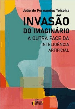 Invasao Do Imaginario - A Outra Face Da Inteligencia Artificial