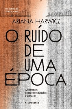 O Ruido De Uma epoca - Aforismos, Correspondencias E Ensaios