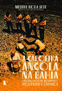 A Capoeira Angola Na Bahia História, Filosofia, Movimentos, Sequências E Cânticos